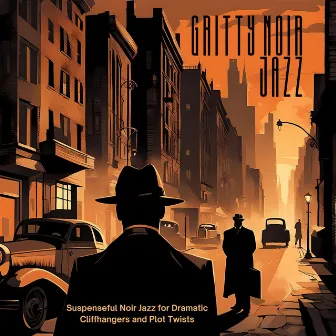 Gritty Noir Jazz - Suspenseful Noir Jazz for Dramatic Cliffhangers and Plot Twists by Janty Jazz