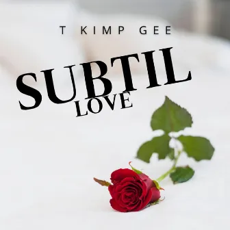 SUBTIL LOVE by T Kimp Gee