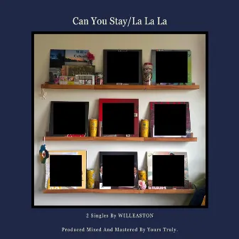 Can You Stay & La La La by WILLEASTON