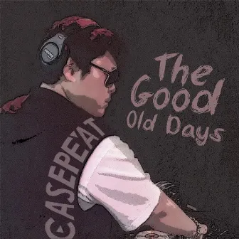 The Good Old Days by Casepeat