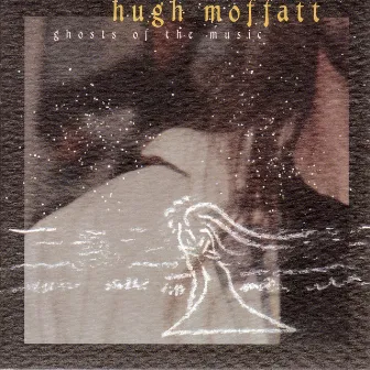 Ghosts Of The Music by Hugh Moffatt