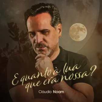 E Quanto à Lua Que Era Nossa? by Cláudio Noam