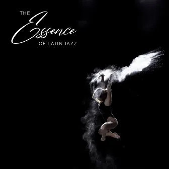 The Essence of Latin Jazz - Brilliant Collection of Spanish Style Jazz Music, Warm Nights, Club Fiesta, Dancefloor, Dream Life, Sweet Summer Days, Under the Palms, Cocktail Bar by Booty Call Lounge Zone