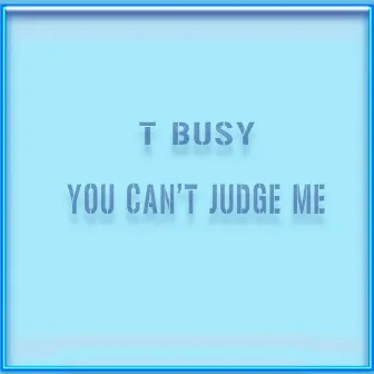 You Can't Judge Me (feat. Tbone) - Single by T Busy