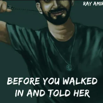 Before You Walked In And Told Her by Ray Amir