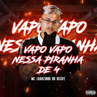 Vapo Vapo Nessa Piranha de 4 by Mc Luanzinho do Recife