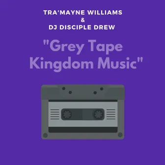 Grey Tape Kingdom Music by Tra'mayne Williams