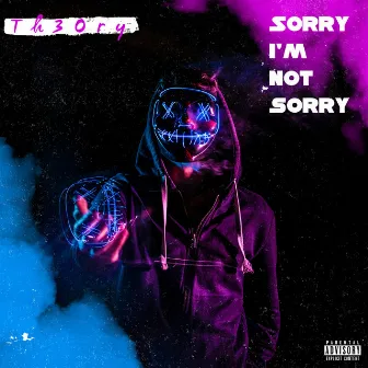 Sorry I'm Not Sorry by Th30ry