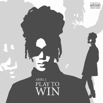 PLAY TO WIN by Ariel J.