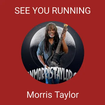 SEE YOU RUNNING by Morris Taylor