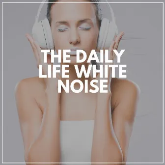 The Daily LIfe White Noise by Relaxing Cabin Noise