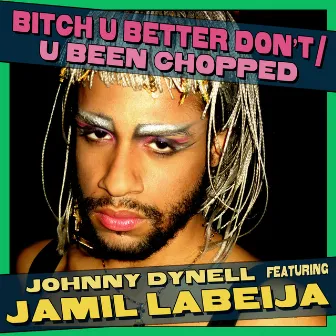 Bitch U Better Don't / U Been Chopped by Johnny Dynell