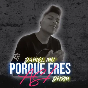 Porque Eres Asi by Daniel MV