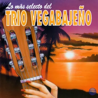 Lo Más Selecto del Trio Vegabajeño by Trio Vegabajeño