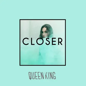 Closer by The Queen & King