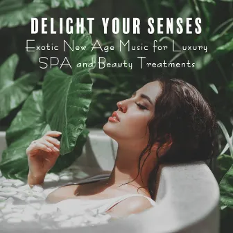 Delight Your Senses: Exotic New Age Music for Luxury SPA and Beauty Treatments by Physio Relaxing Melodies