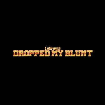 Dropped My Blunt by LeBroncé