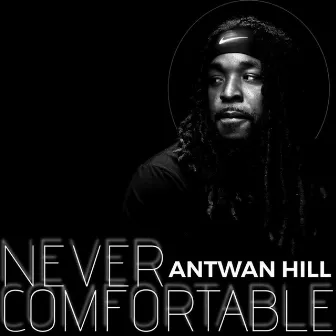 Never Comfortable by Antwan Hill