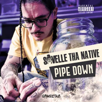 Pipe Down by Savelle Tha Native