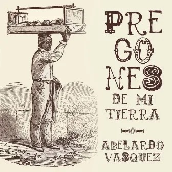 Pregones de Mi Tierra by Abelardo Vásquez