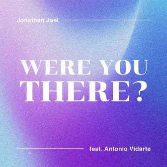 Were You There? by Jonathan Joel