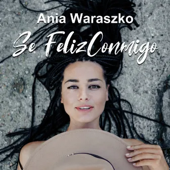 Se Feliz Conmigo by Ania Waraszko