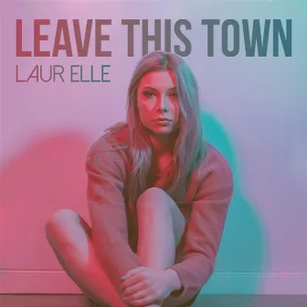 Leave This Town by Laur Elle