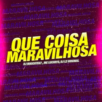 Que Coisa Maravilhosa by Mc Luchrys