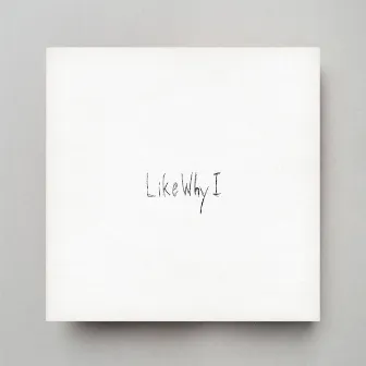 Like Why I by Aaron Roche