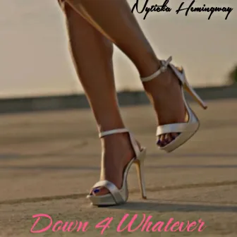 Down 4 Whatever by Nyticka Hemingway