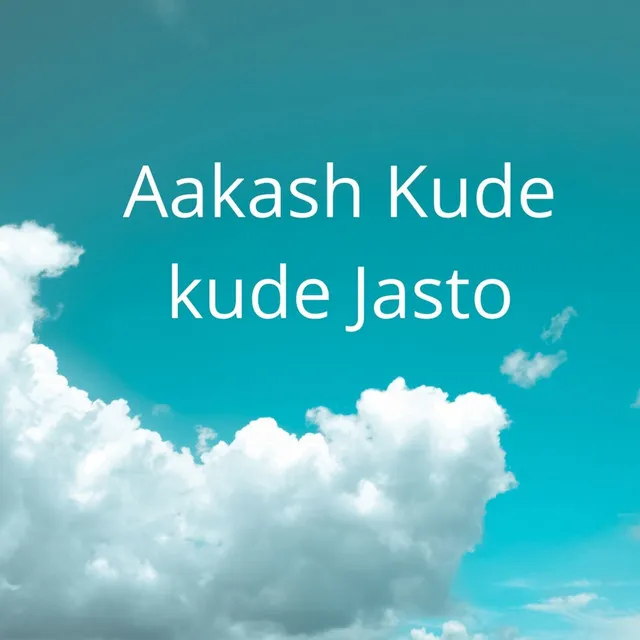 Aakash Kude Kude Jasto