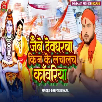 Jaibe Deogharba Kin Ke Lachalach Kawariya by Deepak Diyara