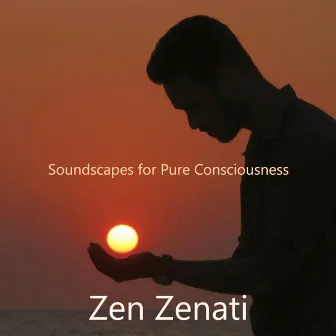 Soundscapes for Pure Consciousness by Zen Zenati