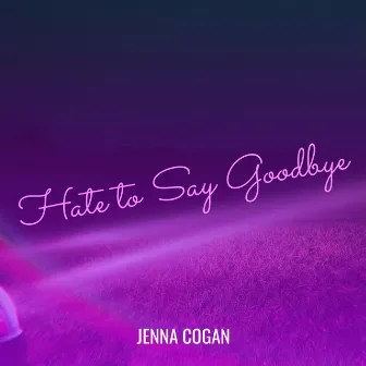 Hate to Say Goodbye by Jenna Cogan