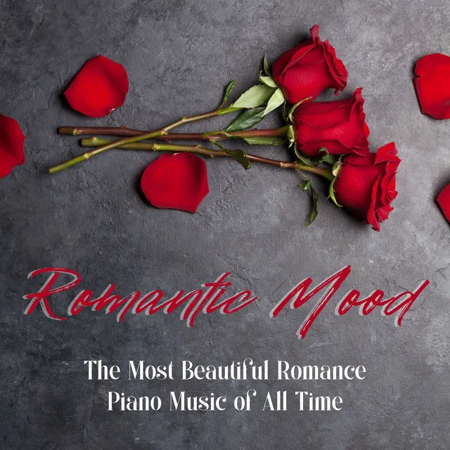 Romantic Mood: The Most Beautiful Romance Piano Music of All Time