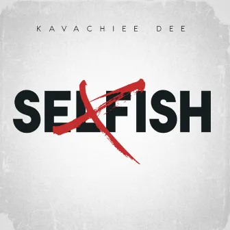 SELFISH by Kavachiee Dee