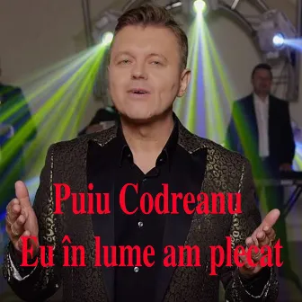 Eu În Lume Am Plecat by Puiu Codreanu