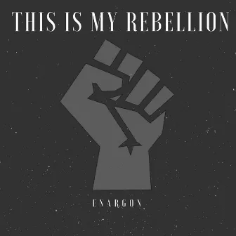 This Is My Rebellion by Enargon