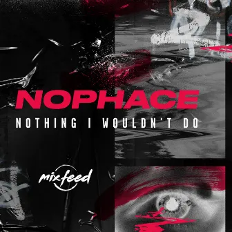 Nothing I Wouldn't Do by NoPhace