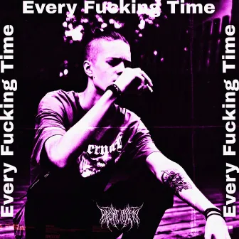 Every Fucking Time by Brokengoth