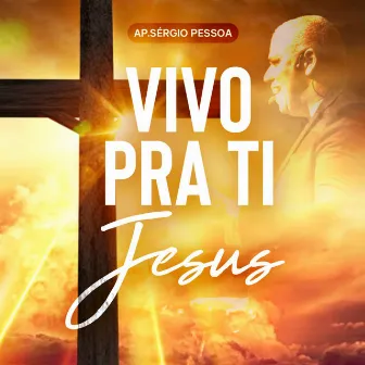 Vivo pra Ti Jesus by Ap. Sérgio Pessoa