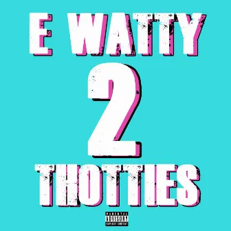 E WATTY 2 THOTTIES by E Watty