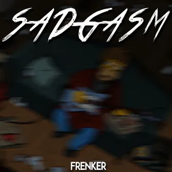 SADGASM by Frenker