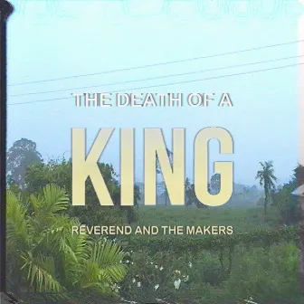 The Death of a King (Deluxe) by Reverend And The Makers