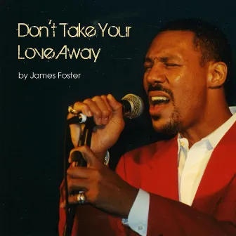 Don't Take Your Love Away by James Foster