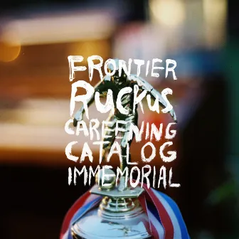 Careening Catalog Immemorial by Frontier Ruckus