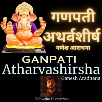 Ganpati Atharvashirsha Ganesh Aradhana by Ikshwaku Deopathak