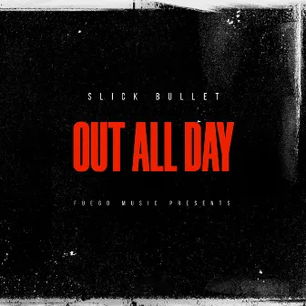 Out All Day by Slick Bullet