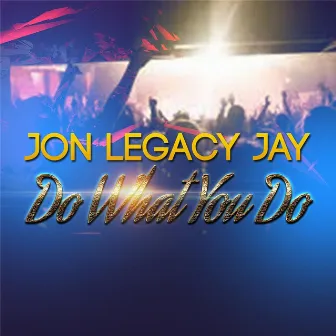 Do What You Do by Jon Legacy Jay