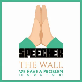 The Wall / We Have a Problem (Houston) by Speecher